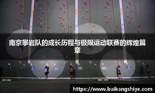 南京攀岩队的成长历程与极限运动联赛的辉煌篇章