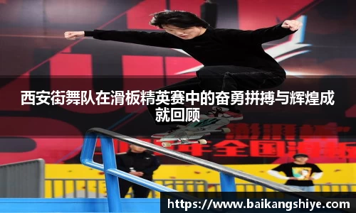 西安街舞队在滑板精英赛中的奋勇拼搏与辉煌成就回顾
