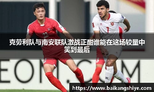 克劳利队与南安联队激战正酣谁能在这场较量中笑到最后