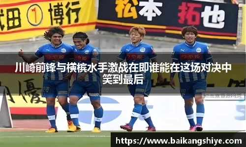 川崎前锋与横槟水手激战在即谁能在这场对决中笑到最后