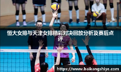 恒大女排与天津女排精彩对决回放分析及赛后点评